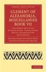 Clement Of Alexandria, of Alexandria Clement, Clement of Alexandria, Fenton John Anthony Hort, Joseph Bickersteth Mayor - Clement of Alexandria, Miscellanies Book VII