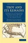 Heinrich Schliemann, Philip Smith - Troy and Its Remains