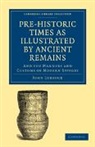 Lubbock John, John Lubbock, Lubbock John - Pre Historic Times As Illustrated By Ancient Remains, and the
