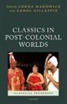 Carol Gillespie, Lorna Hardwick, Lorna/ Gillespie Hardwick, Carol Gillespie, Carol (Project Officer of the Reception of Classical Texts and Images Research Project at The Open University) Gillespie, Lorna Hardwick... - Classics in Post-colonial Worlds