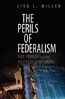 Lisa L Miller, Lisa L. Miller, Lisa L. (Assistant Professor of Political Science Miller, Miller Lisa L. - The Perils of Federalism