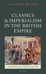 Mark Bradley, Mark Bradley, Mark L. Bradley - Classics and Imperialism in the British Empire
