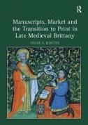 Diane E. Booton, Booton Diane E. - Manuscripts, Market and the Transition to Print in Late Medieval Brittan