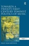 Sally MacArthur, Macarthur Sally - Towards a Twenty-First Century Feminist Politics of Music