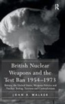 John R. Walker - British Nuclear Weapons and the Test Ban 1954-1973