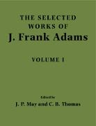 J. Frank Adams, J.frank Adams, J. P. May, J. Peter May, C. B. Thomas, Charles B. Thomas... - Selected Works of J. Frank Adams: Volume 1