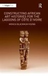 Monica Blackmun Visona, Monica Blackmun Vison, Monica Blackmun Visona, Monica Blackmun Visonà - Constructing African Art Histories for the Lagoons of Cote D''ivoire