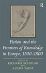 Richard Scholar, Scholar Richard, Alexis Tadie, Alexis Scholar Tadie, Alexis Tadié - Fiction and the Frontiers of Knowledge in Europe, 1500-1800