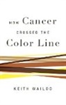 Keith Wailoo, Keith (Townsend Martin Professor of History and Public Affairs Wailoo, Wailoo Keith - How Cancer Crossed the Color Line