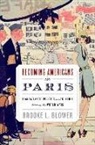 Blower, Brooke L. Blower, Brooke Lindy Blower - Becoming Americans in Paris