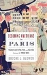 Blower, Brooke L. Blower, Brooke Lindy Blower - Becoming Americans in Paris