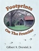 Gilbert X. Drendel, Jr Gilbert Drendel, Jr. Gilbert Drendel - Footprints on the Frontier