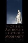 Michael J Lacey, Michael J. Lacey, Michael J. (Senior Fellow Lacey, Michael J./ Oakley Lacey, Michael James Lacey, Francis Oakley... - The Crisis of Authority in Catholic Modernity