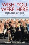 Travis Elborough, Elborough Travis - Wish You Were Here: England on Sea