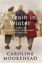 Caroline Moorehead - A Train in Winter