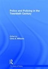 Chris A. Williams, Dr Chris A. Williams, Chris A. Williams, Dr Chris A. Williams - Police and Policing in the Twentieth Century