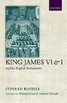 Richard Cust, Conrad Russell, Conrad (The late Emeritus Professor of History Russell, Conrad/ Cust Russell, Andrew Thrush, Richard Cust... - King James VI/I and His English Parliaments