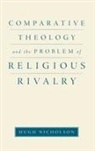 Hugh Nicholson, Hugh (Assistant Professor of Theology Nicholson, Nicholson Hugh - Comparative Theology and the Problem of Religious Rivalry