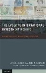 Kamil Girard Ahmed, Ahmed Kamil Girard, Jose E. Alvarez, Jose E./ Sauvant Alvarez, Alvarez Jose E., Karl P. Sauvant... - The Evolving International Investment Regime
