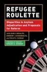 Jaya Ramji-Nogales, Jaya/ Schoenholtz Ramji-nogales, Andrew Schoenholtz, Andrew I Schoenholtz, Andrew I. Schoenholtz, Philip G Schrag... - Refugee Roulette