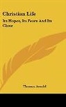 Thomas Arnold - Christian Life: Its Hopes, Its Fears and
