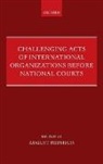 August Reinisch, August Reinisch, August (Professor of International and European Law Reinisch, Reinisch August - Challenging Acts of International Organizations Before National Courts