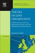 Norman J. Smith, Norman J. (Ex-Director General Director Uk Smith, Norman J. (Ex-Director General Director UK Department of Energy's Offshore Supplies Office) Smith, Smith Norman J. - Sea of Lost Opportunity