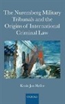 Kevin Jon Heller, Kevin Jon (Senior Lecturer Heller, Heller Kevin Jon - The Nuremberg Military Tribunals and the Origins of International