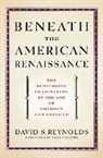 David S. Reynolds, David S. (Distinguished Professor of English and American Studies Reynolds, Reynolds David S. - Beneath the American Renaissance