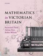 Raymond Flood, Raymond Rice Flood, Writer Foreword By Dr Adam Hart-Davis, Adrian Rice, Robin Wilson, Raymond Flood... - Mathematics in Victorian Britain