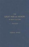 Jason Myers - The Great War and Memory in Irish Culture 1918 -2010