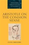 Pavel Gregoric - Aristotle on the Common Sense