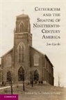 Jon Gjerde, Jon (University of California Gjerde, Gjerde Jon, S. Deborah Kang, S. Deborah (University of California Kang, Kang S. Deborah - Catholicism and the Shaping of Nineteenth-Century America