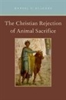 Daniel C Ullucci, Daniel C. Ullucci, Ullucci Daniel C. - The Christian Rejection of Animal Sacrifice