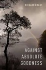 Richard Kraut, Richard (Charles E. and Emma H. Morrison Professor in the Humanities Kraut - Against Absolute Goodness