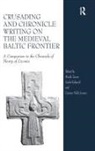 Dr. Carsten Selch Jensen, Linda Kaljundi, Ms Linda Kaljundi, Dr. Marek Tamm, Marek Tamm, Carsten Selch Jensen... - Crusading and Chronicle Writing on the Medieval Baltic Frontier