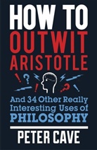 Peter Cave - How to Outwit Aristotle