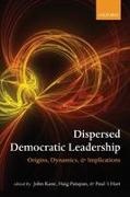 John (EDT)/ Patapan Kane, Paul 'T Hart, John Kane, John (Professor Kane, Kane John, … - Dispersed Democratic Leadership Origins, Dynamics, and Implications