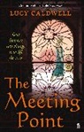 Lucy Caldwell, Caldwell Lucy - The Meeting Point