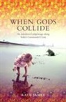 Kate James - When Gods Collide: An Unbeliever's Pilgrimage Along India's Coromande