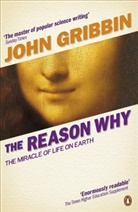 John Gribbin, John R. Gribbin - The Reason Why: The Miracle of Life on Earth