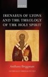 Anthony Briggman - Irenaeus of Lyons and the Theology of the Holy Spirit