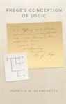 BLANCHETTE, Patricia A. Blanchette, Blanchette Patricia A. - Frege's Conception of Logic