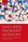 Bridget Anderson, Martin Ruhs, Martin (Senior Economist Ruhs, Martin Anderson Ruhs, Bridget Anderson, Bridget (Senior Researcher Anderson... - Who Needs Migrant Workers?