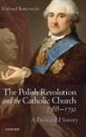Richard Butterwick, Richard (Senior Lecturer in Polish History Butterwick, Richard Dr Butterwick, Butterwick Richard - The Polish Revolution and the Catholic Church, 1788-1792