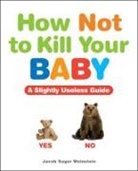 Jacob Sager Weinstein - How Not to Kill Your Baby