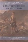 Edward M. Spiers, Jeremy Crang, Edward M Spiers, Edward M. Spiers, Matthew Strickland - A Military History of Scotland