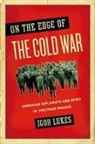 Igor Lukes - On the Edge of the Cold War