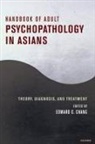 Edward C. Chang, Edward C. (EDT) Chang, Edward C Chang, Edward C. Chang, Chang Edward C. - Handbook of Adult Psychopathology in Asians