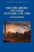 Iain Hutchison - Industry, Reform and Empire Scotland, 1790-1880